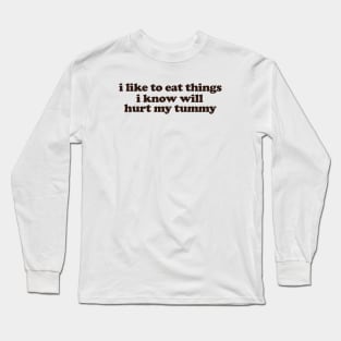 I Like To Eat Things I Know Will Hurt My Tummy Funny Meme T Shirt Gen Z Humor, Tummy Ache Survivor, Introvert gift Long Sleeve T-Shirt